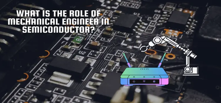 what is the role of mechanical engineer in semiconductor