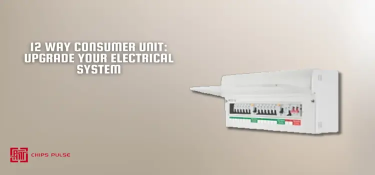 12 Way Consumer Unit: Upgrade Your Electrical System