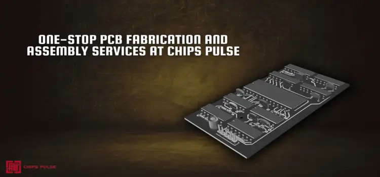 One-Stop PCB Fabrication and Assembly Services at Chips Pulse