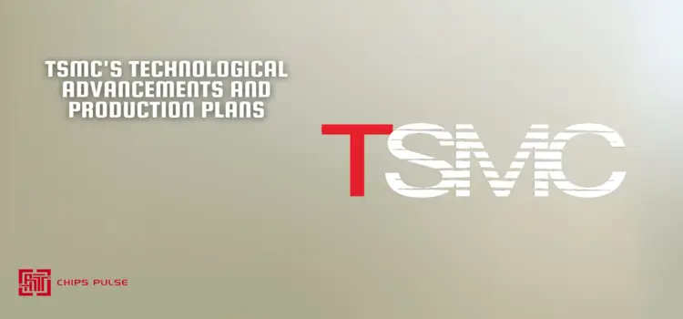 TSMC's Technological Advancements and Production Plans